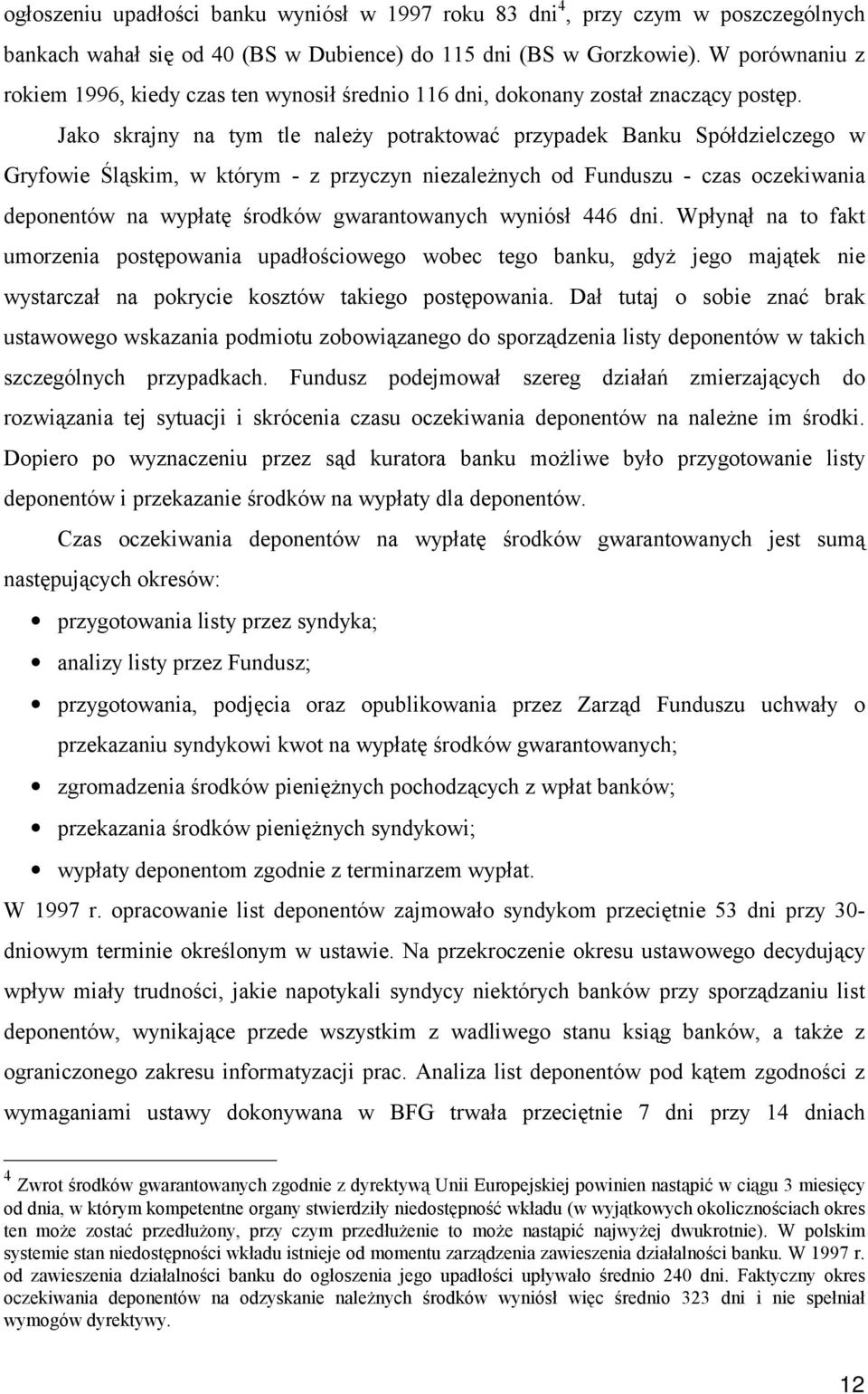 Jako skrajny na tym tle należy potraktować przypadek Banku Spółdzielczego w Gryfowie Śląskim, w którym - z przyczyn niezależnych od Funduszu - czas oczekiwania deponentów na wypłatę środków