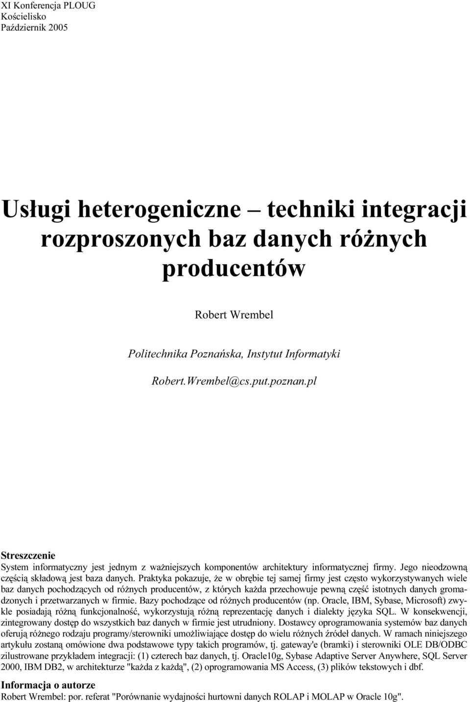 Praktyka pokazuje, że w obrębie tej samej firmy jest często wykorzystywanych wiele baz danych pochodzących od różnych producentów, z których każda przechowuje pewną część istotnych danych