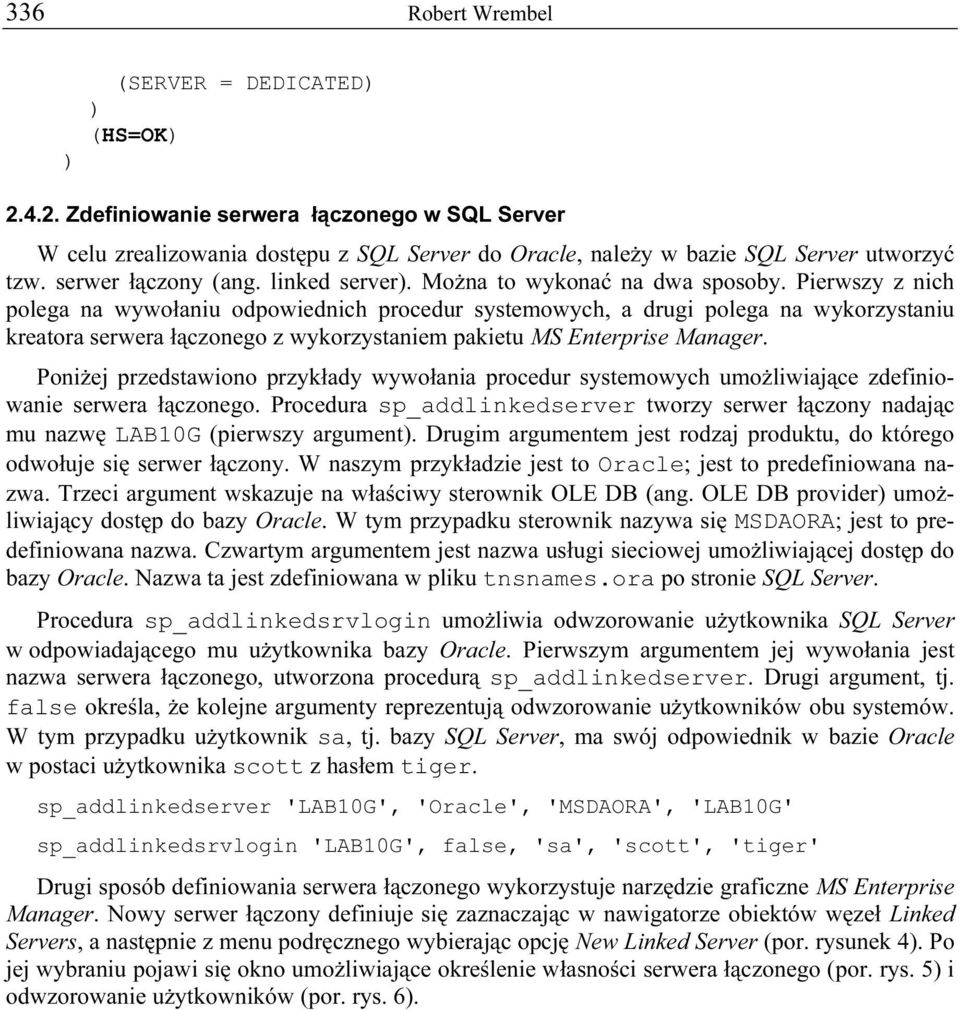 Pierwszy z nich polega na wywołaniu odpowiednich procedur systemowych, a drugi polega na wykorzystaniu kreatora serwera łączonego z wykorzystaniem pakietu MS Enterprise Manager.