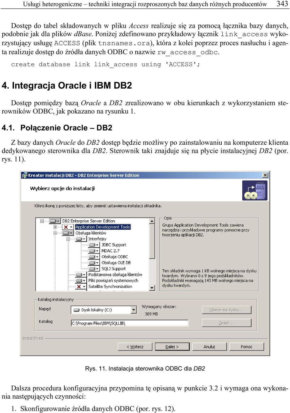 ora, która z kolei poprzez proces nasłuchu i agenta realizuje dostęp do źródła danych ODBC o nazwie rw_access_odbc. create database link link_access using 'ACCESS'; 4.