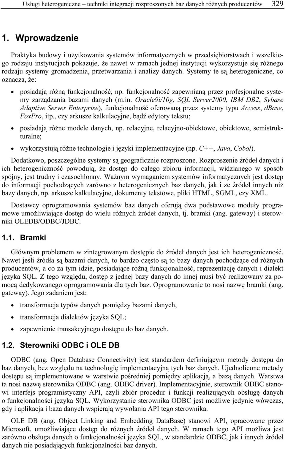 rodzaju systemy gromadzenia, przetwarzania i analizy danych. Systemy te są heterogeniczne, co oznacza, że: posiadają różną funkcjonalność, np.