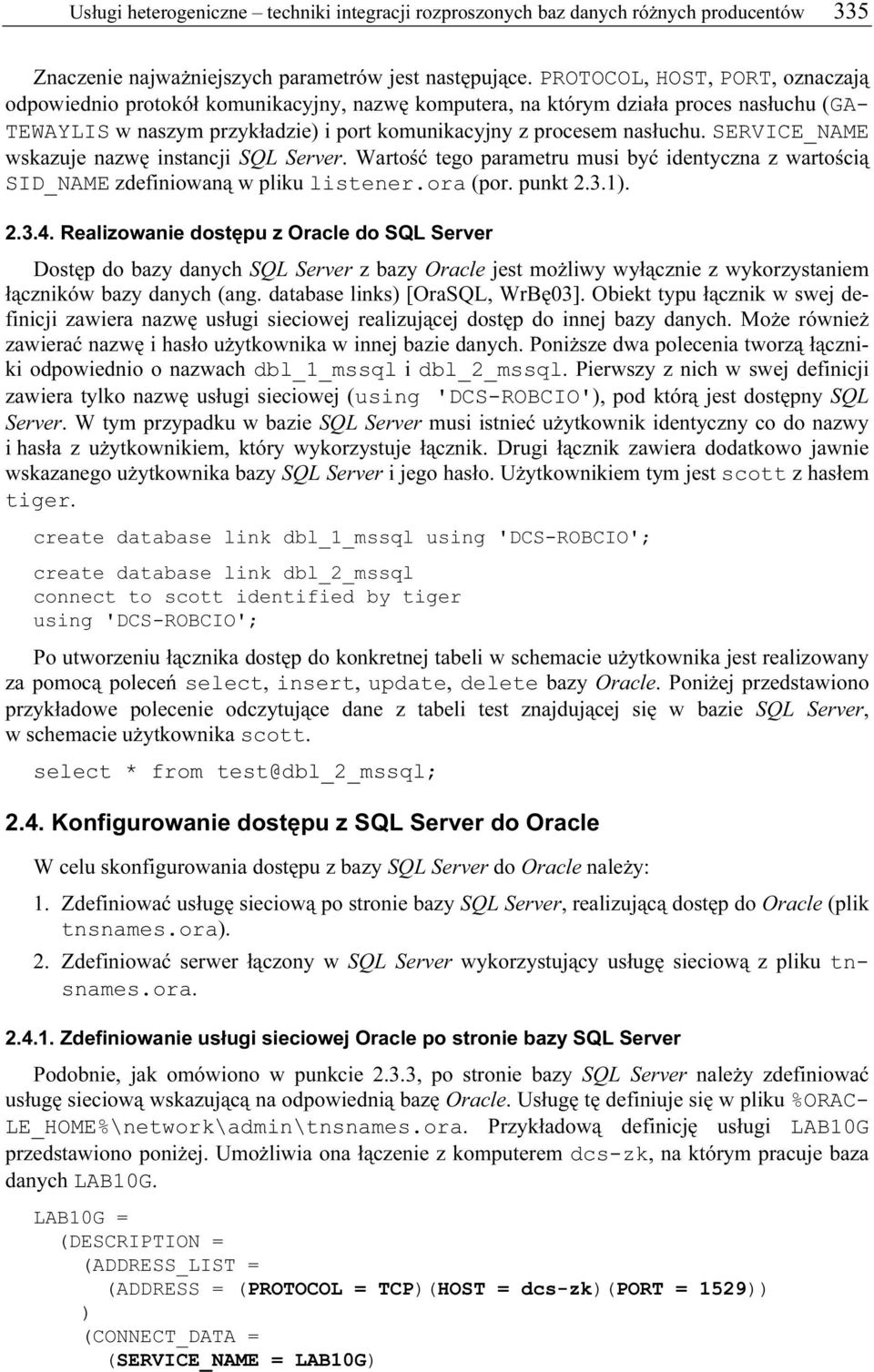 SERVICE_NAME wskazuje nazwę instancji SQL Server. Wartość tego parametru musi być identyczna z wartością SID_NAME zdefiniowaną w pliku listener.ora (por. punkt 2.3.1. 2.3.4.