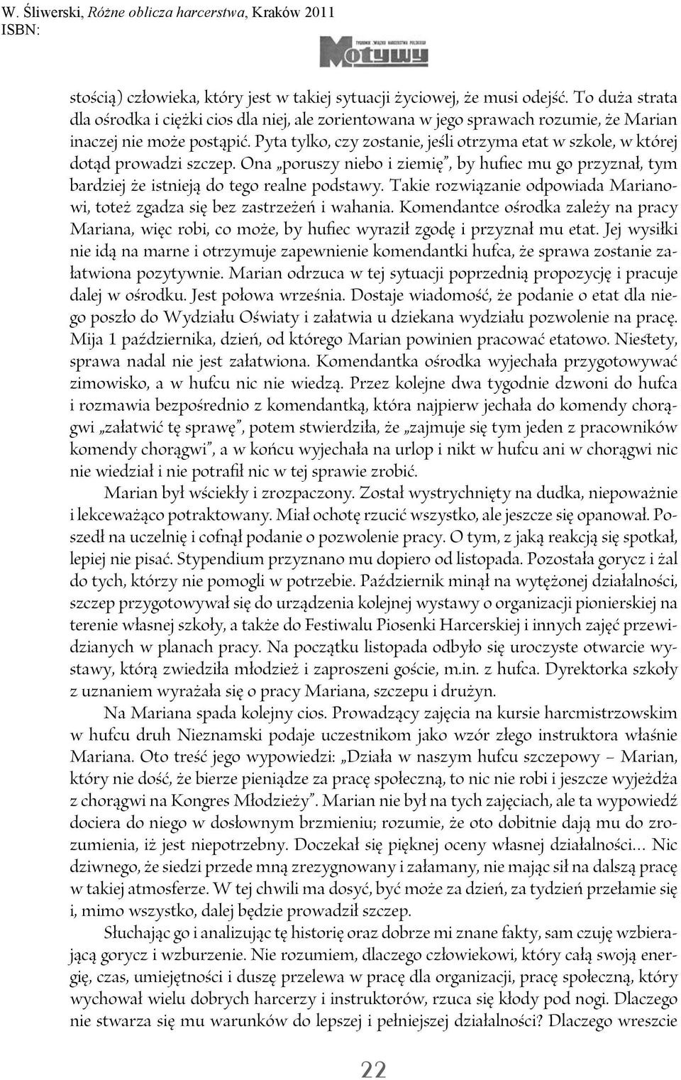 Pyta tylko, czy zostanie, jeśli otrzyma etat w szkole, w której dotąd prowadzi szczep. Ona poruszy niebo i ziemię, by hufiec mu go przyznał, tym bardziej że istnieją do tego realne podstawy.