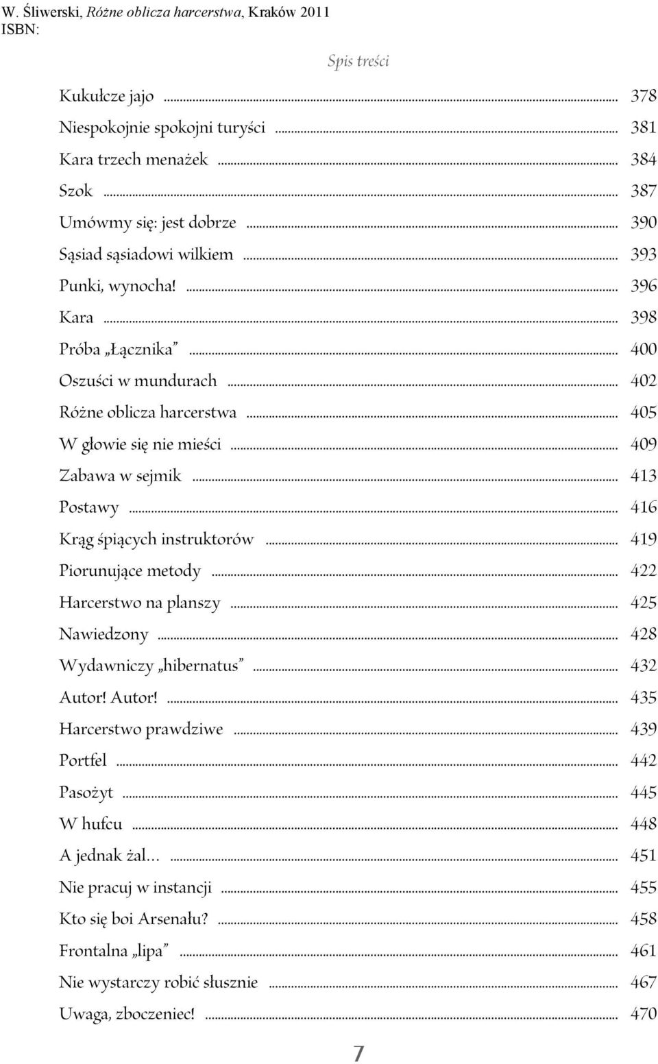 .. 416 Krąg śpiących instruktorów... 419 Piorunujące metody... 422 Harcerstwo na planszy... 425 Nawiedzony... 428 Wydawniczy hibernatus... 432 Autor! Autor!... 435 Harcerstwo prawdziwe.