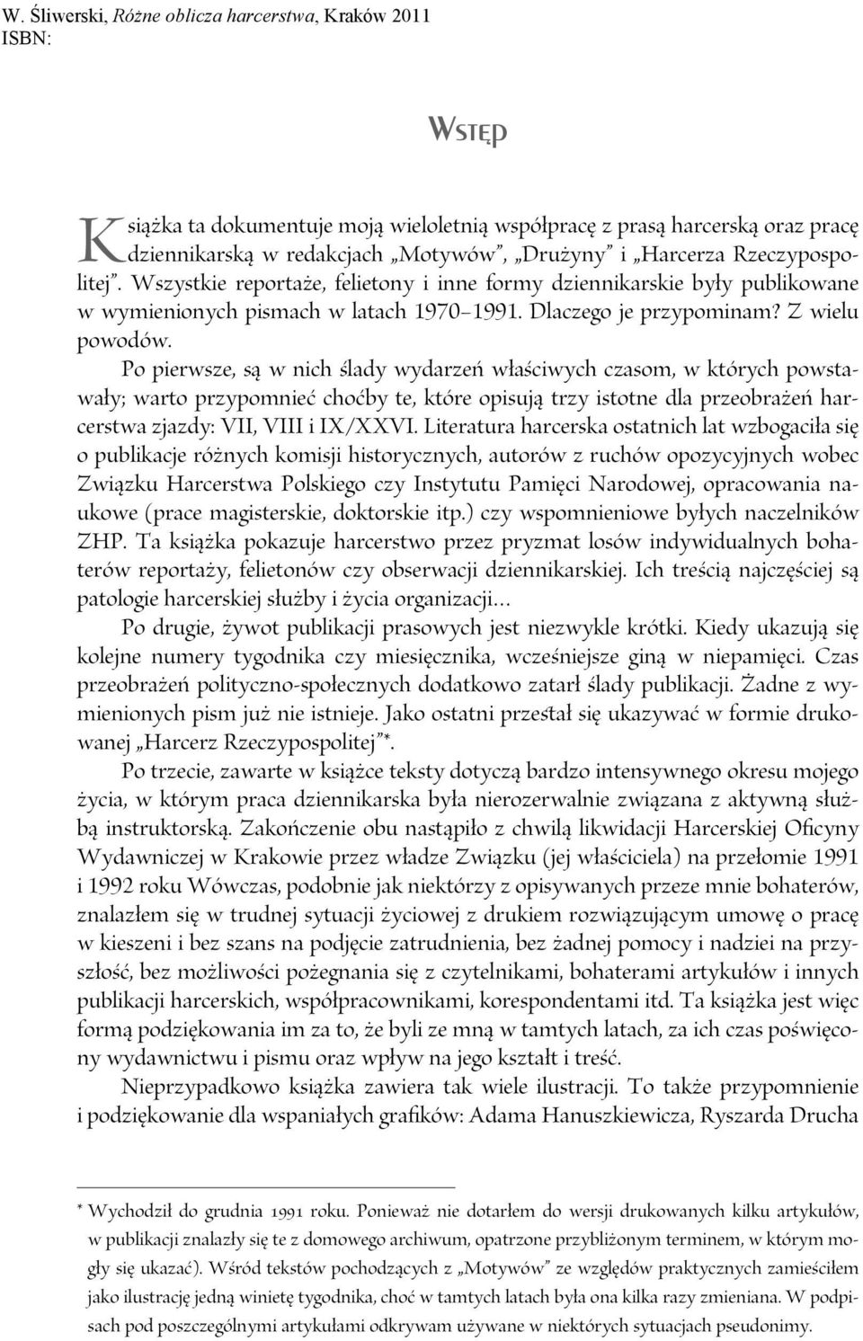 Po pierwsze, są w nich ślady wydarzeń właściwych czasom, w których powstawały; warto przypomnieć choćby te, które opisują trzy istotne dla przeobrażeń harcerstwa zjazdy: VII, VIII i IX/XXVI.