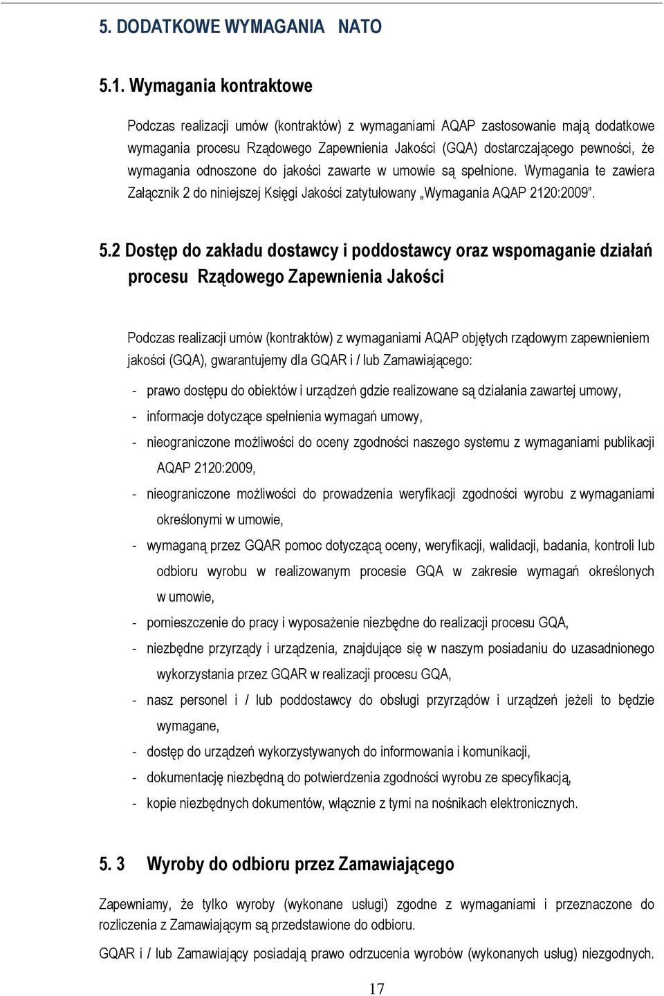 odnoszone do jakości zawarte w umowie są spełnione. Wymagania te zawiera Załącznik 2 do niniejszej Księgi Jakości zatytułowany Wymagania AQAP 2120:2009. 5.