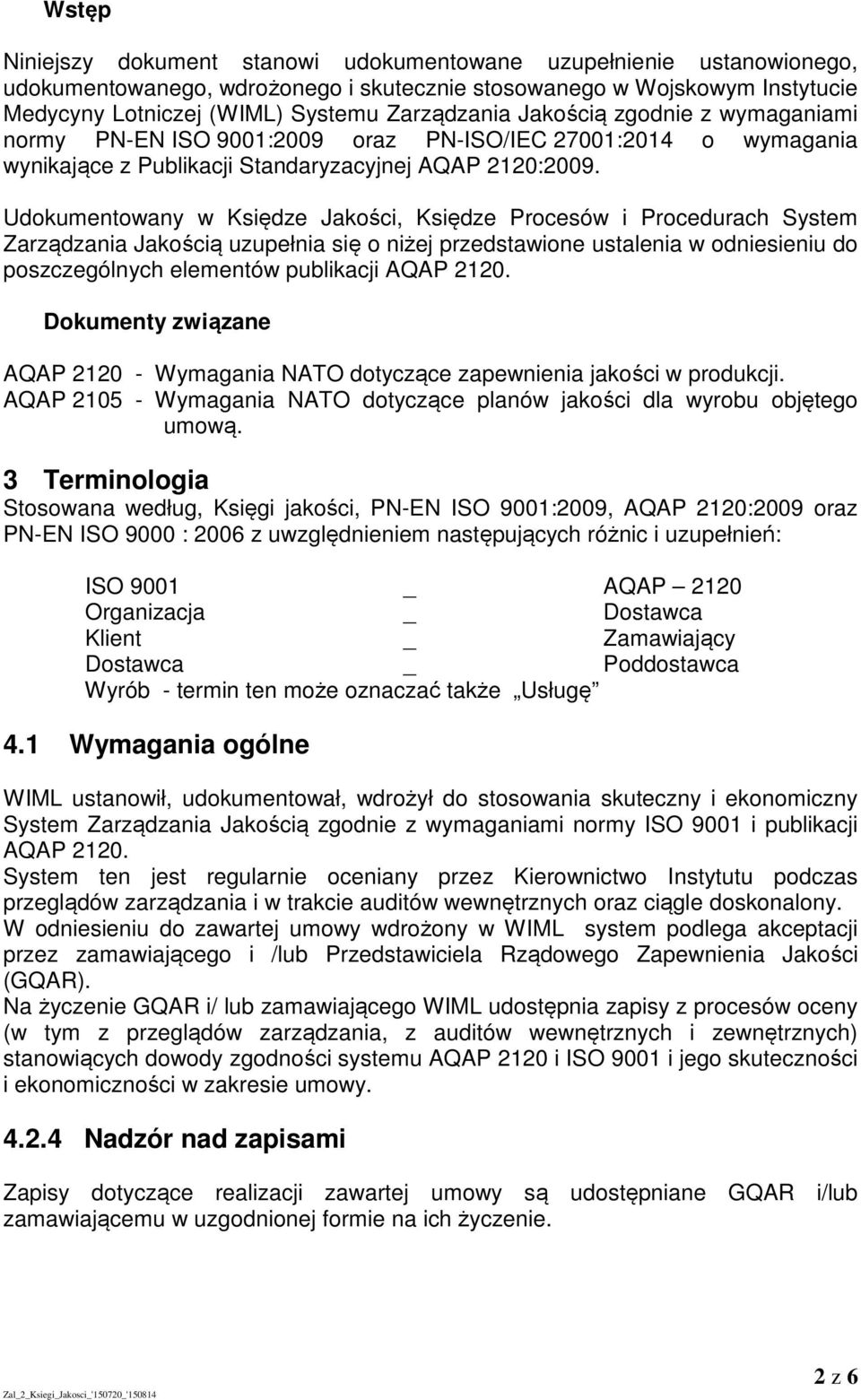 Udokumentowany w Księdze Jakości, Księdze Procesów i Procedurach System Zarządzania Jakością uzupełnia się o niżej przedstawione ustalenia w odniesieniu do poszczególnych elementów publikacji AQAP