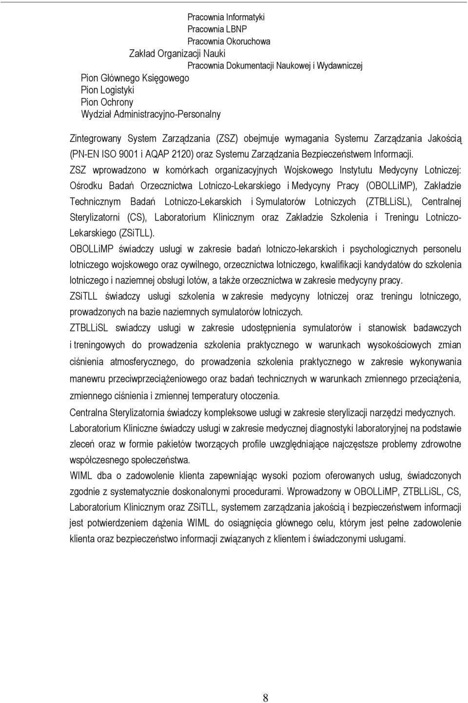 ZSZ wprowadzono w komórkach organizacyjnych Wojskowego Instytutu Medycyny Lotniczej: Ośrodku Badań Orzecznictwa Lotniczo-Lekarskiego i Medycyny Pracy (OBOLLiMP), Zakładzie Technicznym Badań