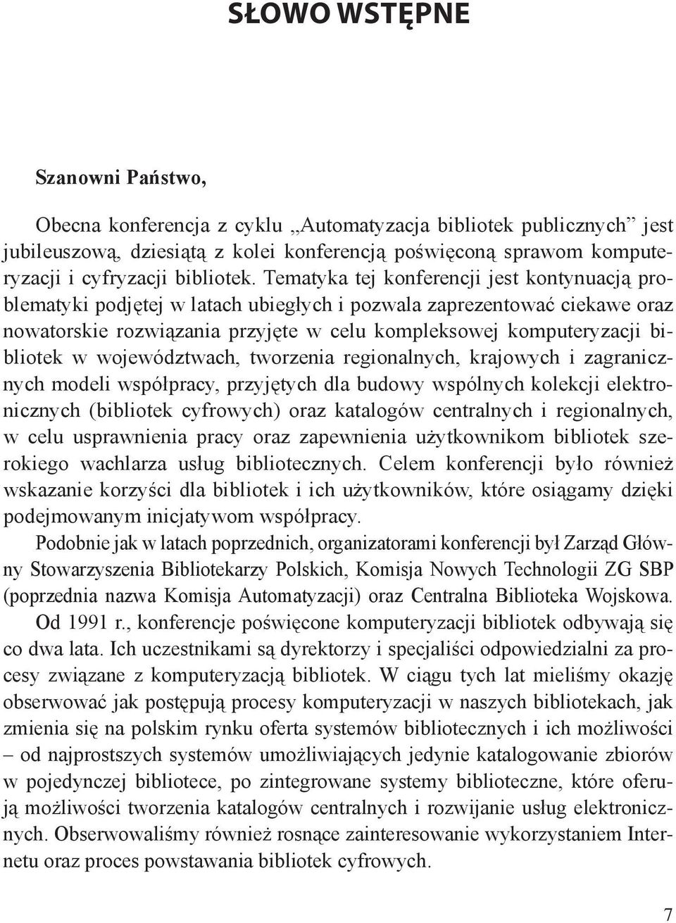 Tematyka tej konferencji jest kontynuacją problematyki podjętej w latach ubiegłych i pozwala zaprezentować ciekawe oraz nowatorskie rozwiązania przyjęte w celu kompleksowej komputeryzacji bibliotek w