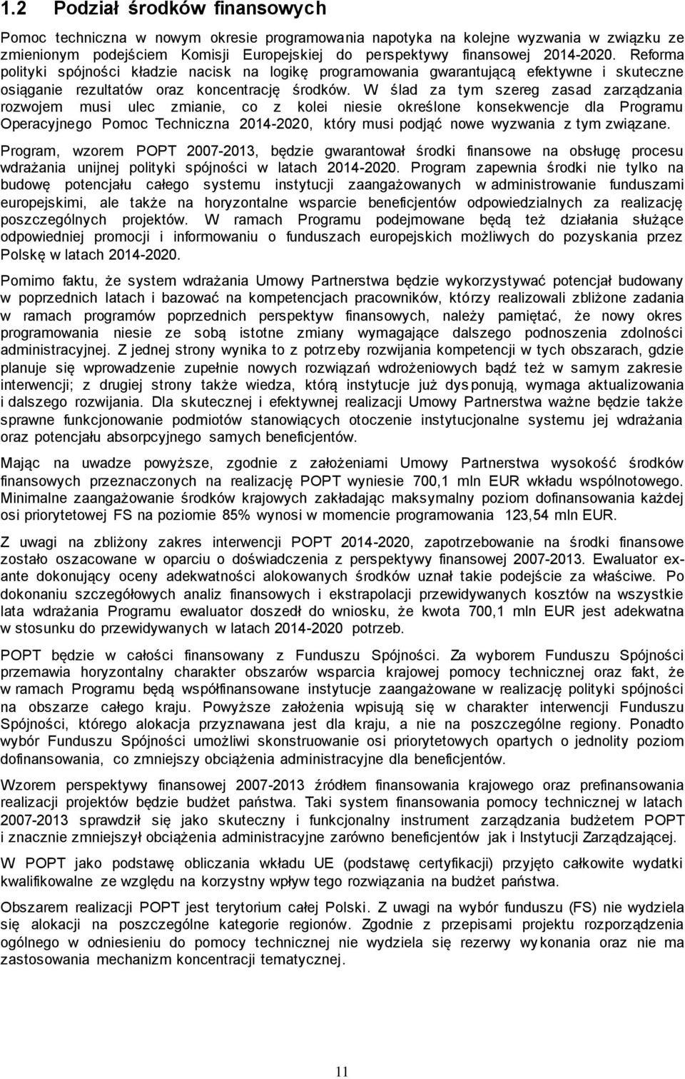 W ślad za tym szereg zasad zarządzania rozwojem musi ulec zmianie, co z kolei niesie określone konsekwencje dla Programu Operacyjnego Pomoc Techniczna 2014-2020, który musi podjąć nowe wyzwania z tym