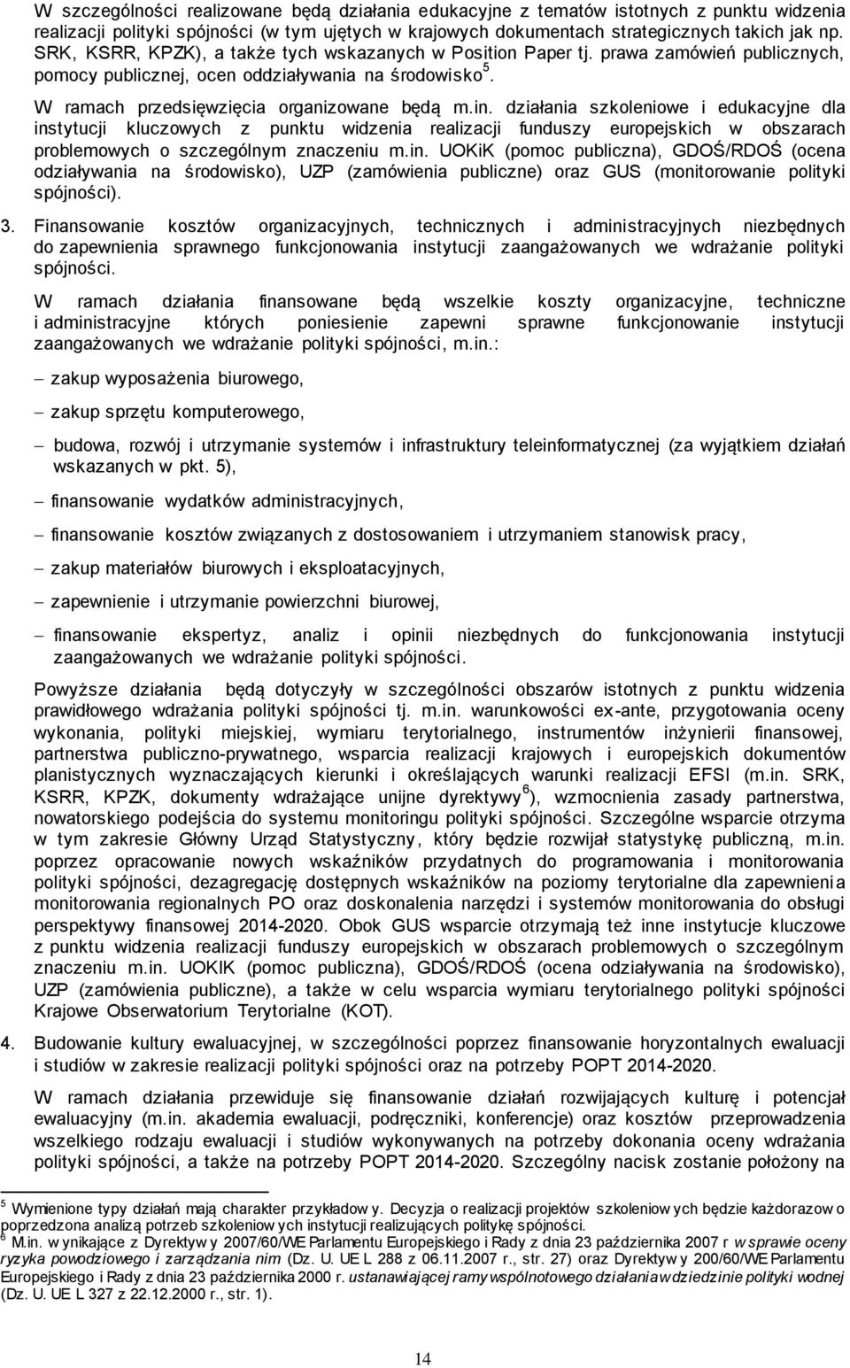 działania szkoleniowe i edukacyjne dla instytucji kluczowych z punktu widzenia realizacji funduszy europejskich w obszarach problemowych o szczególnym znaczeniu m.in. UOKiK (pomoc publiczna), GDOŚ/RDOŚ (ocena odziaływania na środowisko), UZP (zamówienia publiczne) oraz GUS (monitorowanie polityki spójności).