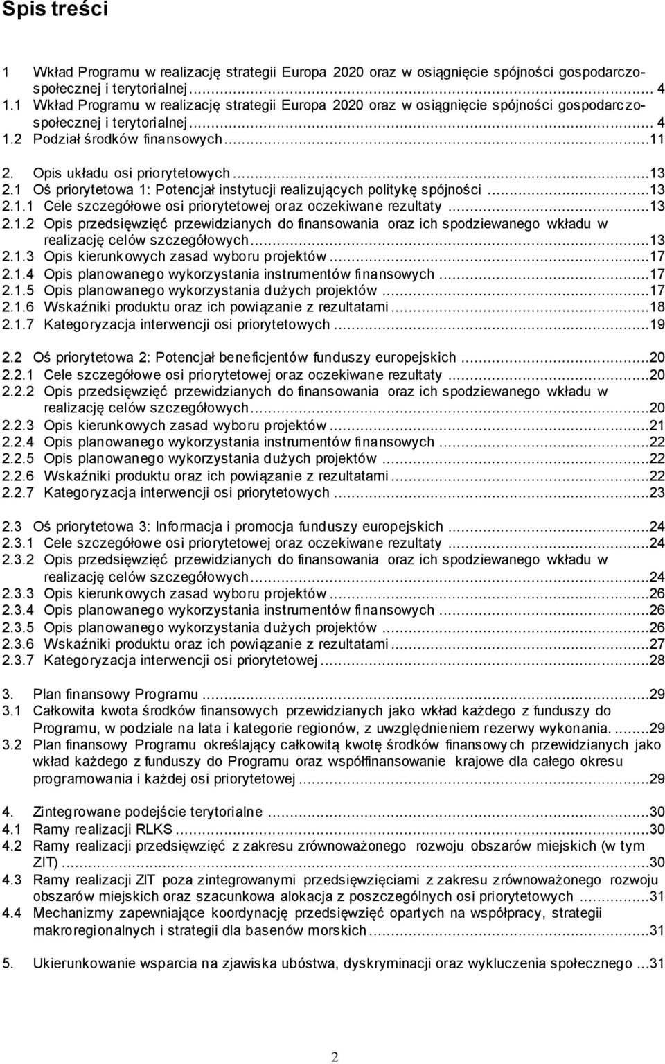 ..13 2.1 Oś priorytetowa 1: Potencjał instytucji realizujących politykę spójności...13 2.1.1 Cele szczegółowe osi priorytetowej oraz oczekiwane rezultaty...13 2.1.2 Opis przedsięwzięć przewidzianych do finansowania oraz ich spodziewanego wkładu w realizację celów szczegółowych.