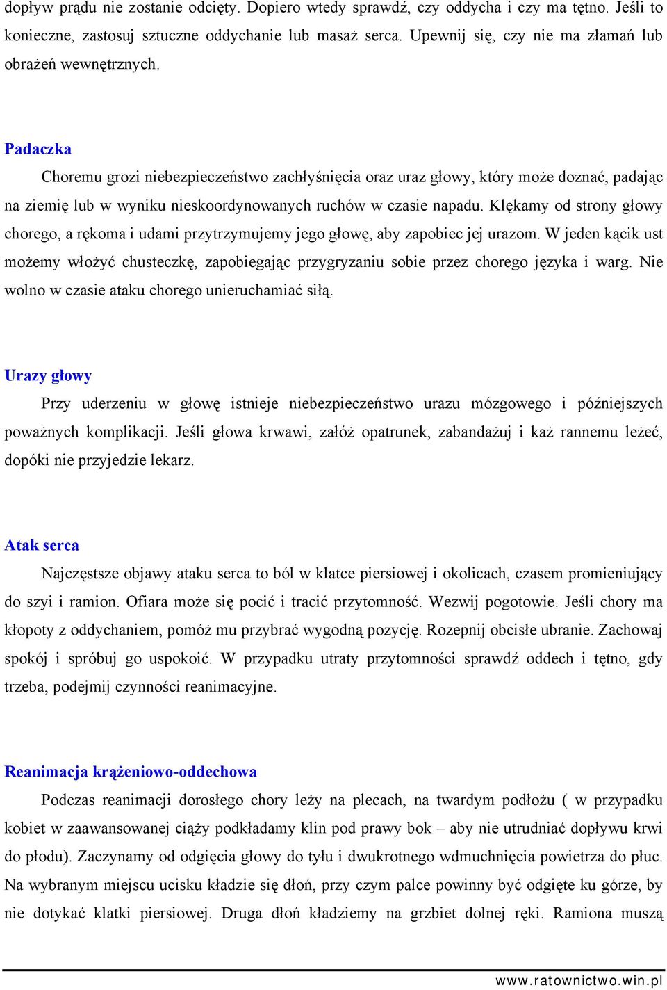 Padaczka Choremu grozi niebezpieczeństwo zachłyśnięcia oraz uraz głowy, który może doznać, padając na ziemię lub w wyniku nieskoordynowanych ruchów w czasie napadu.