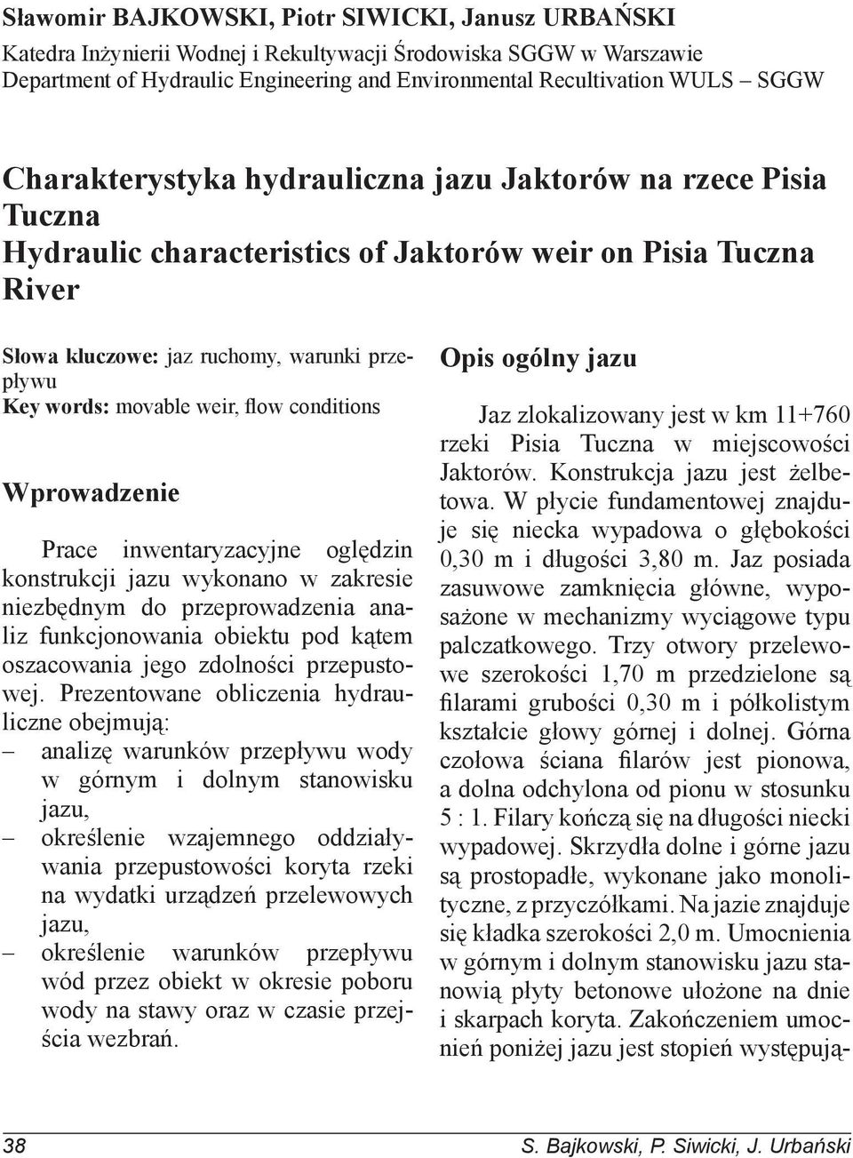 weir, flow conditions Wprowadzenie Prace inwentaryzacyjne oględzin konstrukcji jazu wykonano w zakresie niezędnym do przeprowadzenia analiz funkcjonowania oiektu pod kątem oszacowania jego zdolności