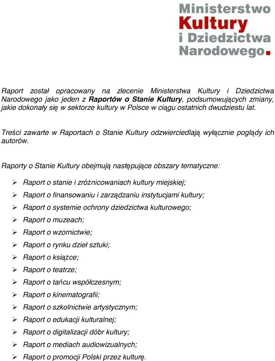 Raporty o Stanie Kultury obejmuj nast puj ce obszary tematyczne: Raport o stanie i zró nicowaniach kultury miejskiej; Raport o finansowaniu i zarz dzaniu instytucjami kultury; Raport o systemie