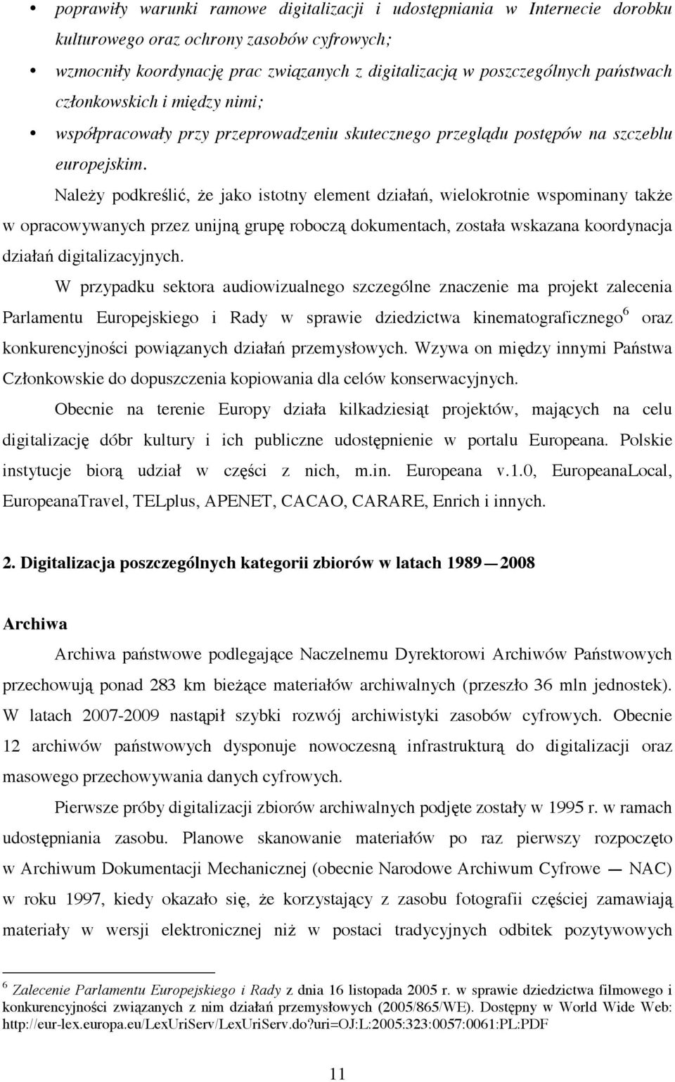 Nale y podkre li, e jako istotny element działa, wielokrotnie wspominany tak e w opracowywanych przez unijn grup robocz dokumentach, została wskazana koordynacja działa digitalizacyjnych.