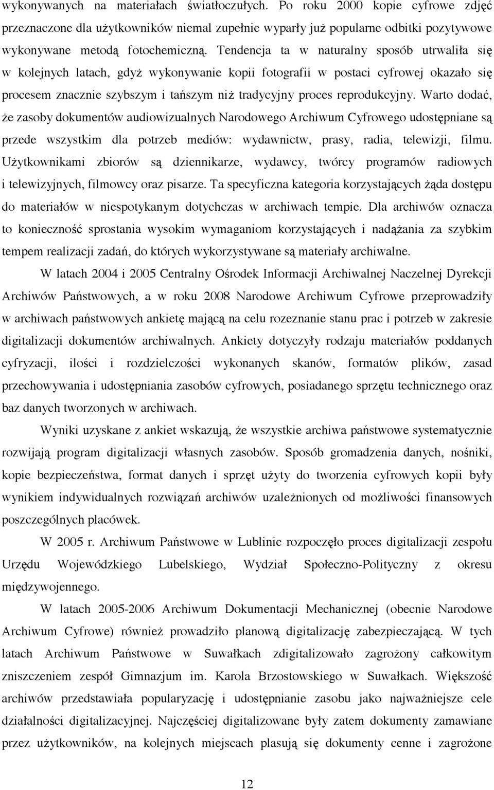 Warto doda, e zasoby dokumentów audiowizualnych Narodowego Archiwum Cyfrowego udost pniane s przede wszystkim dla potrzeb mediów: wydawnictw, prasy, radia, telewizji, filmu.