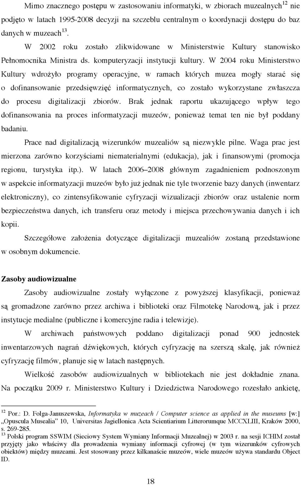 W 2004 roku Ministerstwo Kultury wdro yło programy operacyjne, w ramach których muzea mogły stara si o dofinansowanie przedsi wzi informatycznych, co zostało wykorzystane zwłaszcza do procesu