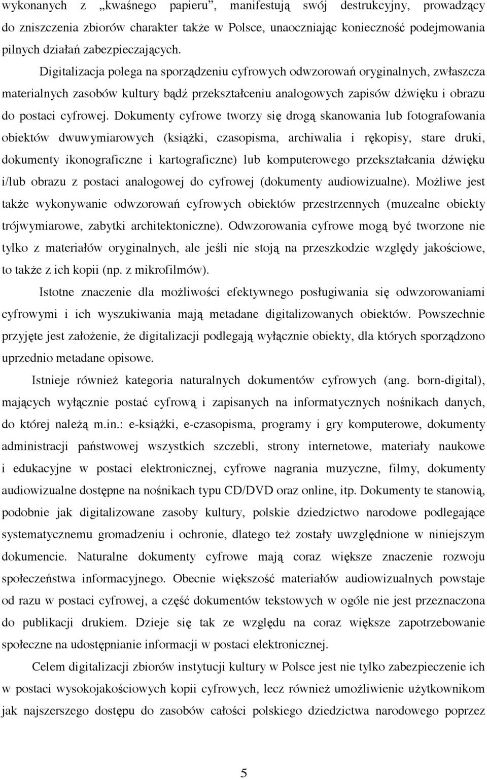 Dokumenty cyfrowe tworzy si drog skanowania lub fotografowania obiektów dwuwymiarowych (ksi ki, czasopisma, archiwalia i r kopisy, stare druki, dokumenty ikonograficzne i kartograficzne) lub