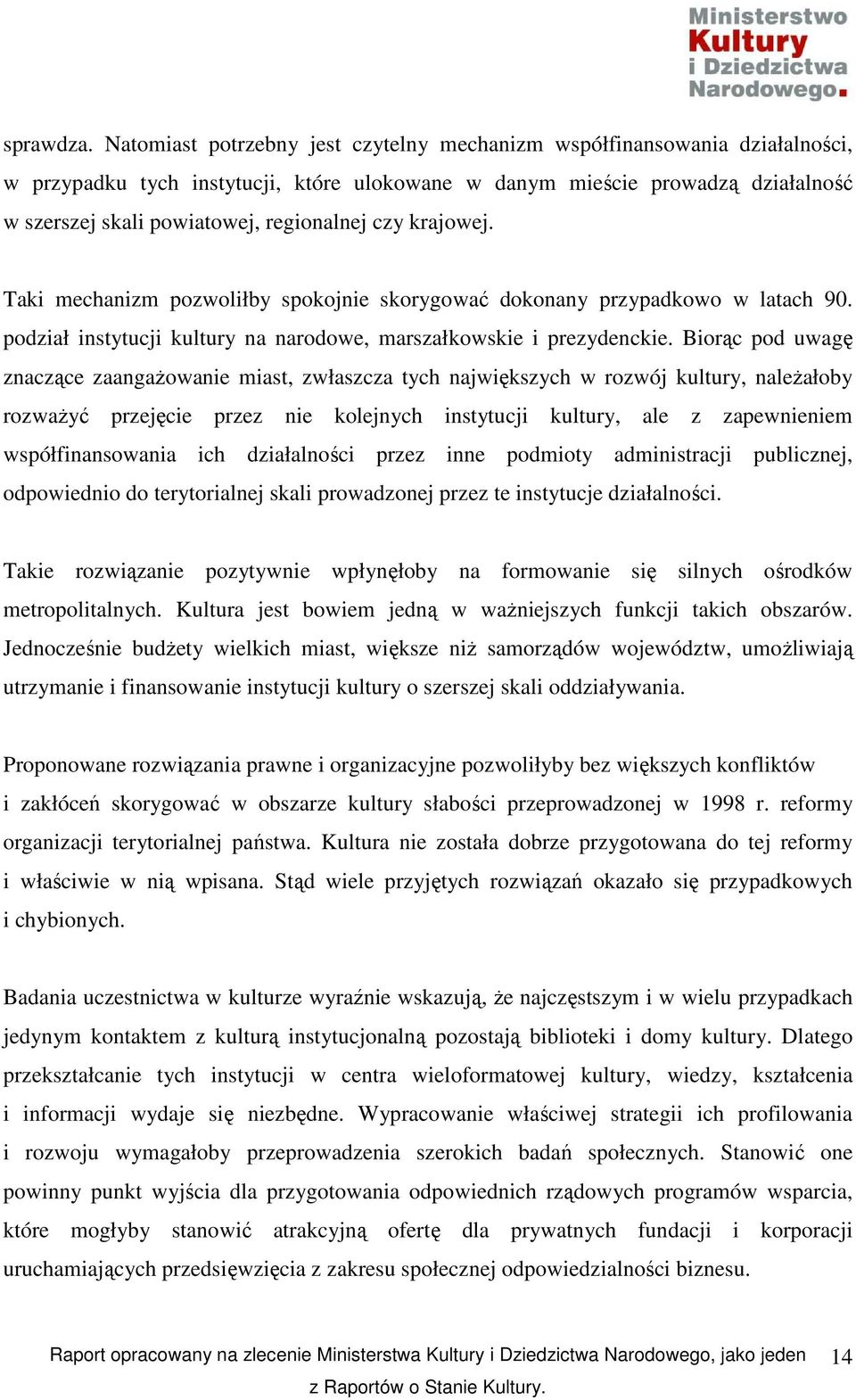 czy krajowej. Taki mechanizm pozwoliłby spokojnie skorygować dokonany przypadkowo w latach 90. podział instytucji kultury na narodowe, marszałkowskie i prezydenckie.