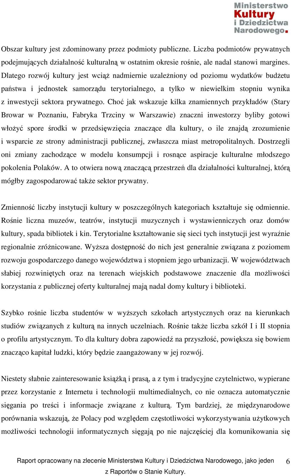 Choć jak wskazuje kilka znamiennych przykładów (Stary Browar w Poznaniu, Fabryka Trzciny w Warszawie) znaczni inwestorzy byliby gotowi włoŝyć spore środki w przedsięwzięcia znaczące dla kultury, o