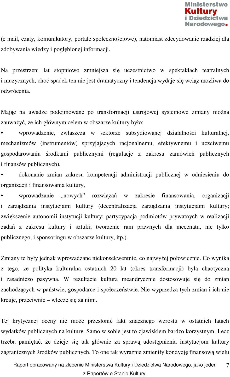 Mając na uwadze podejmowane po transformacji ustrojowej systemowe zmiany moŝna zauwaŝyć, Ŝe ich głównym celem w obszarze kultury było: wprowadzenie, zwłaszcza w sektorze subsydiowanej działalności