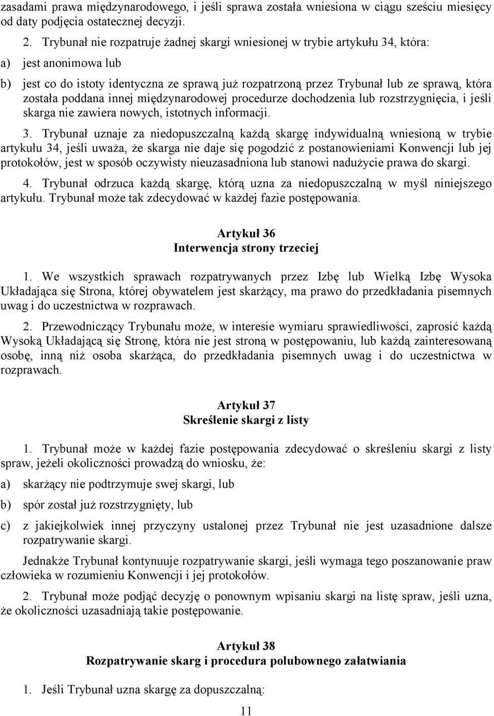 została poddana innej międzynarodowej procedurze dochodzenia lub rozstrzygnięcia, i jeśli skarga nie zawiera nowych, istotnych informacji. 3.