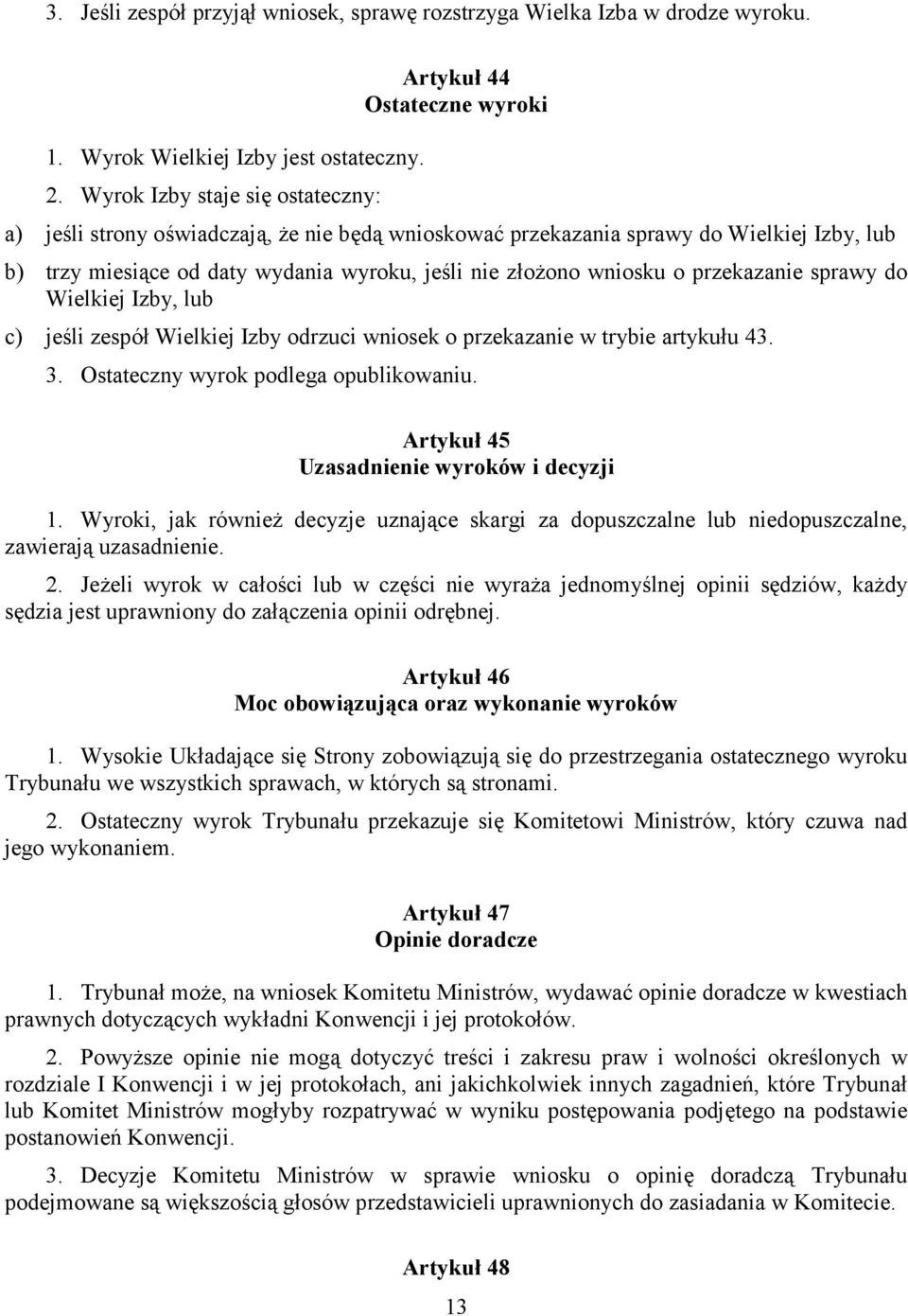 przekazanie sprawy do Wielkiej Izby, lub c) jeśli zespół Wielkiej Izby odrzuci wniosek o przekazanie w trybie artykułu 43. 3. Ostateczny wyrok podlega opublikowaniu.