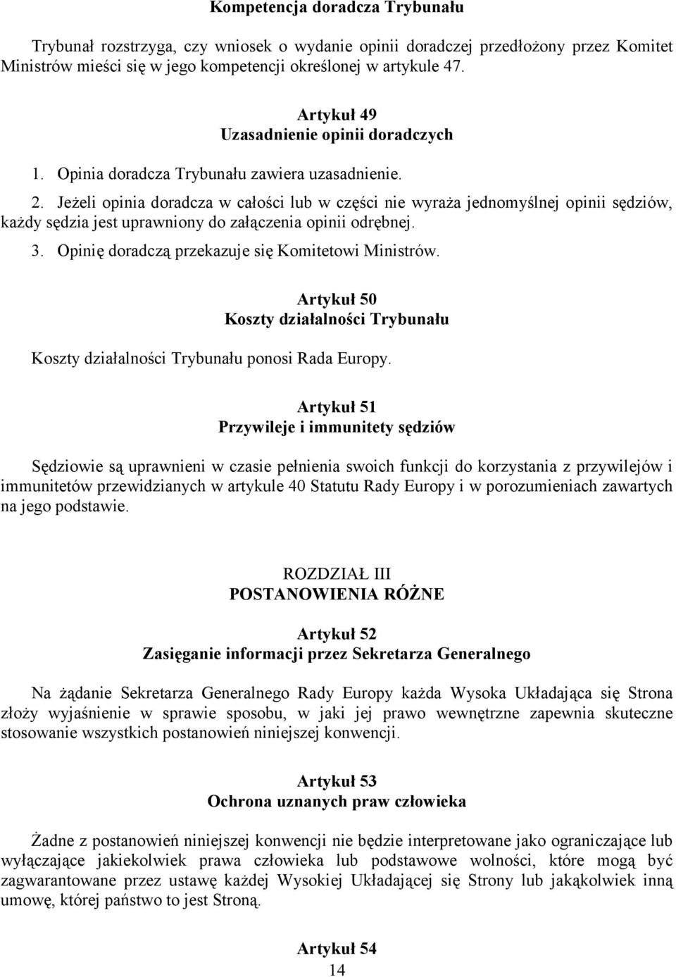 Jeżeli opinia doradcza w całości lub w części nie wyraża jednomyślnej opinii sędziów, każdy sędzia jest uprawniony do załączenia opinii odrębnej. 3.