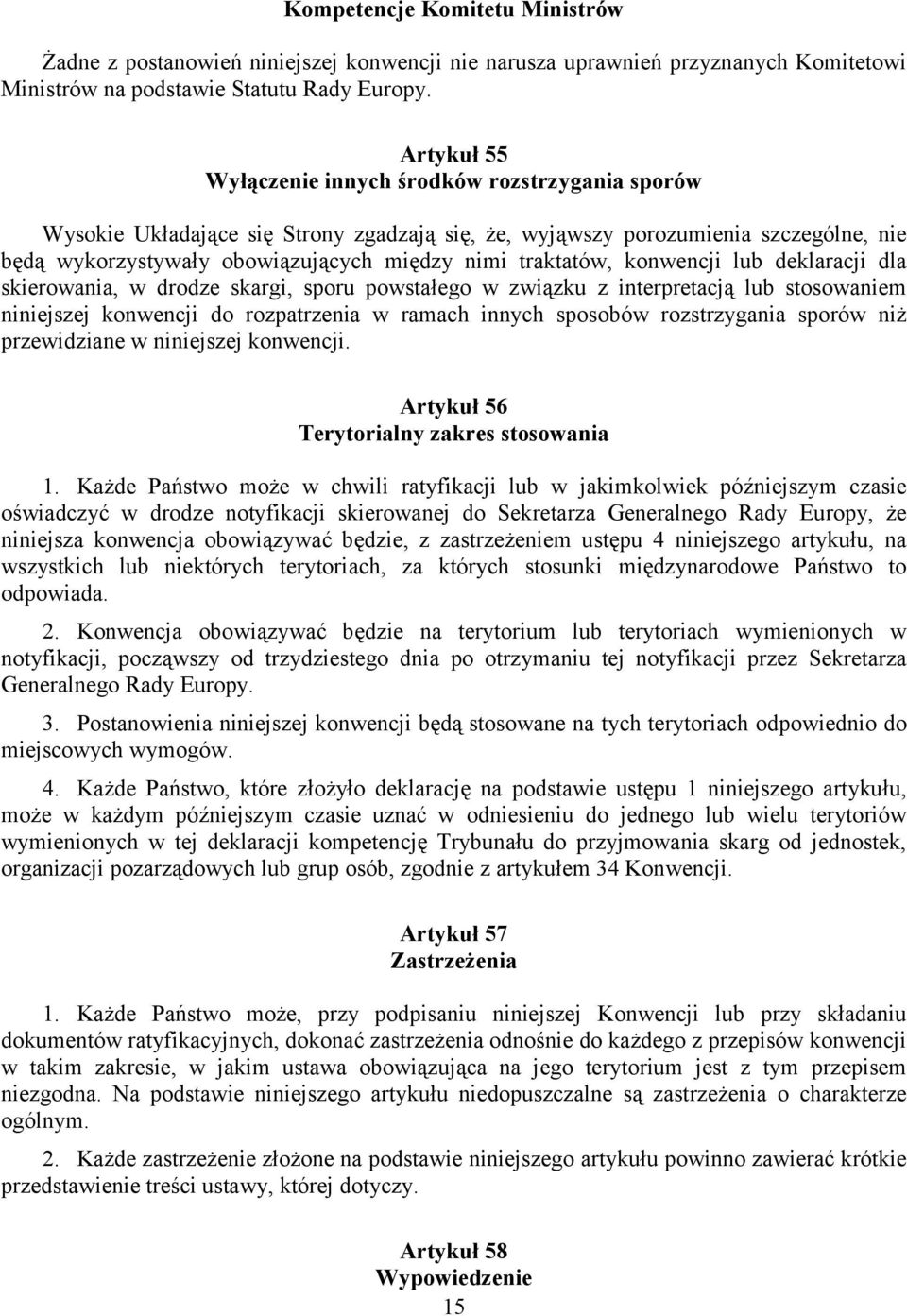 traktatów, konwencji lub deklaracji dla skierowania, w drodze skargi, sporu powstałego w związku z interpretacją lub stosowaniem niniejszej konwencji do rozpatrzenia w ramach innych sposobów