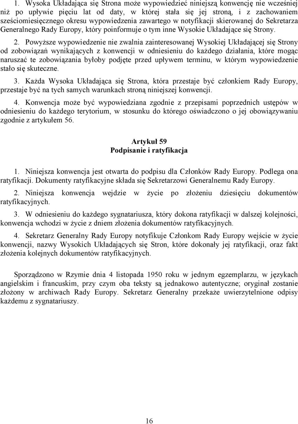 Powyższe wypowiedzenie nie zwalnia zainteresowanej Wysokiej Układającej się Strony od zobowiązań wynikających z konwencji w odniesieniu do każdego działania, które mogąc naruszać te zobowiązania