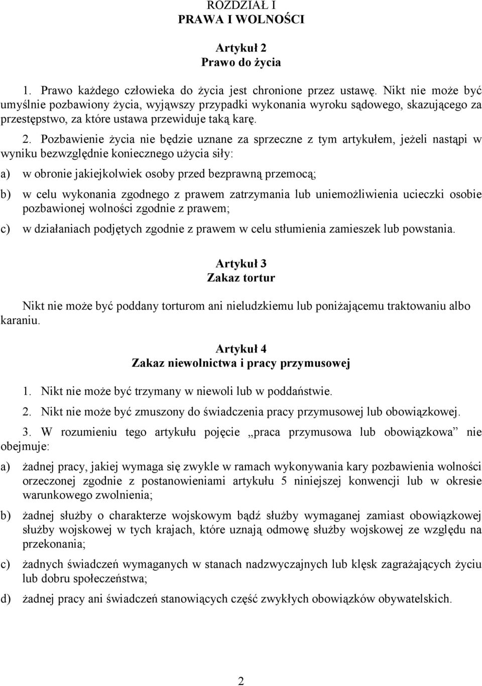 Pozbawienie życia nie będzie uznane za sprzeczne z tym artykułem, jeżeli nastąpi w wyniku bezwzględnie koniecznego użycia siły: a) w obronie jakiejkolwiek osoby przed bezprawną przemocą; b) w celu