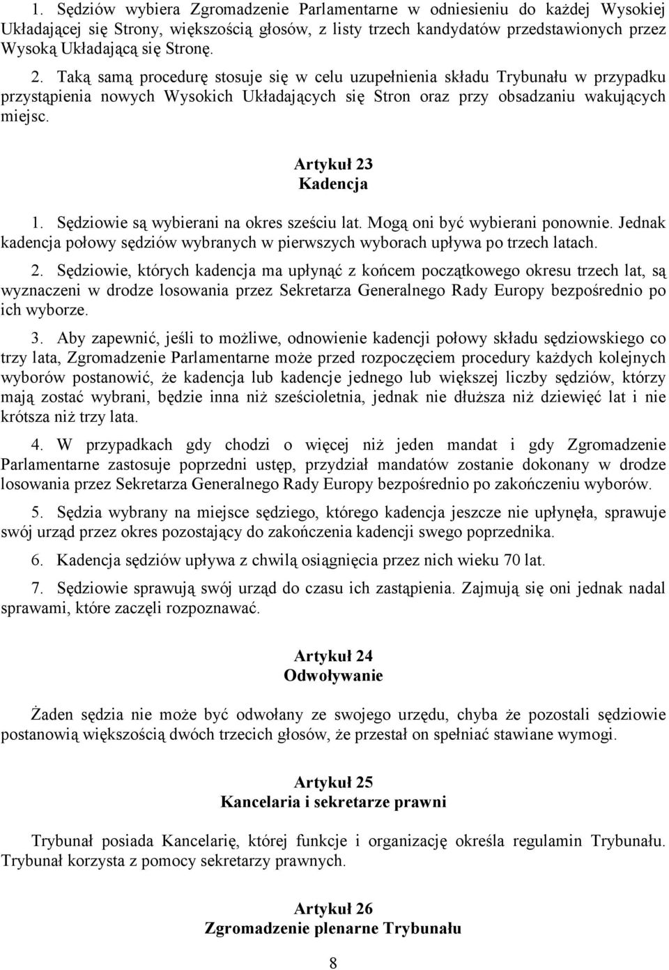 Sędziowie są wybierani na okres sześciu lat. Mogą oni być wybierani ponownie. Jednak kadencja połowy sędziów wybranych w pierwszych wyborach upływa po trzech latach. 2.