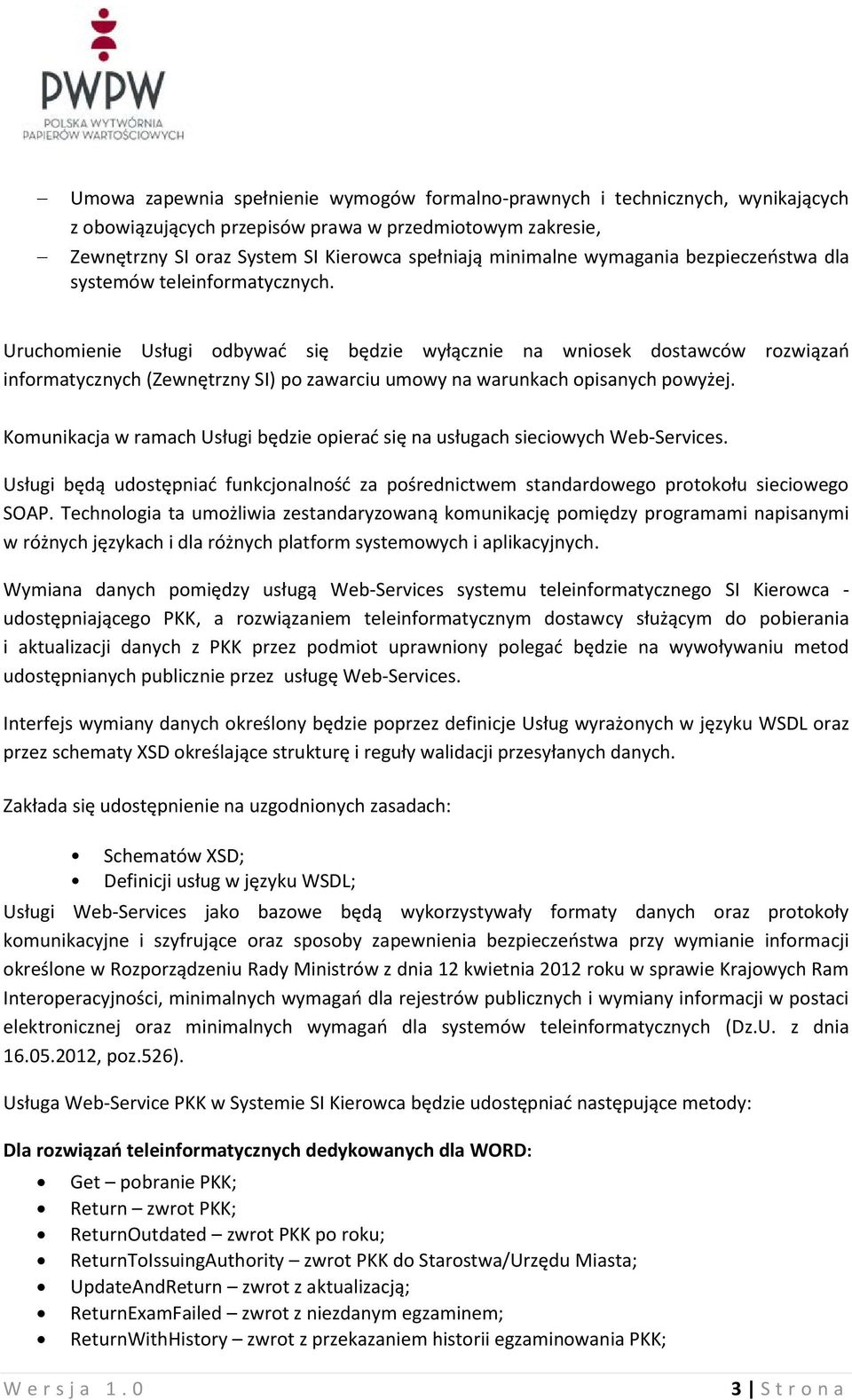 Uruchomienie Usługi odbywad się będzie wyłącznie na wniosek dostawców rozwiązao informatycznych (Zewnętrzny SI) po zawarciu umowy na warunkach opisanych powyżej.