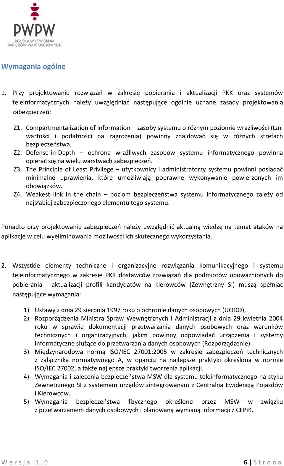 Compartmentalization of Information zasoby systemu o różnym poziomie wrażliwości (tzn. wartości i podatności na zagrożenia) powinny znajdowad się w różnych strefach bezpieczeostwa. Z2.