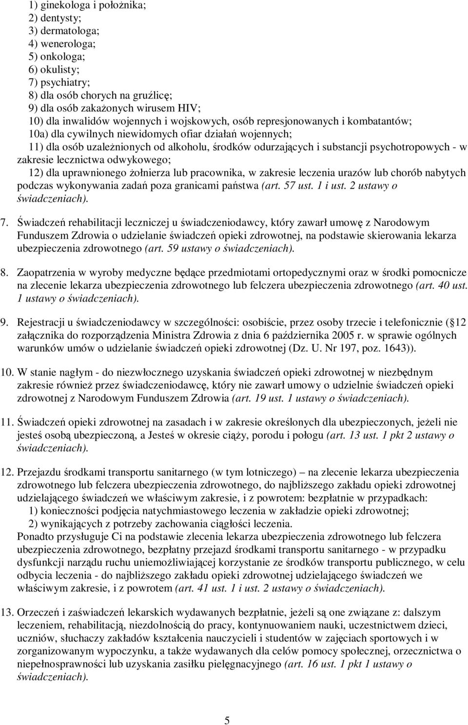 inwalidów wojennych i wojskowych, osób represjonowanych i kombatantów; 10a) dla cywilnych niewidomych ofiar działań wojennych; 11) dla osób uzaleŝnionych od alkoholu, środków odurzających i