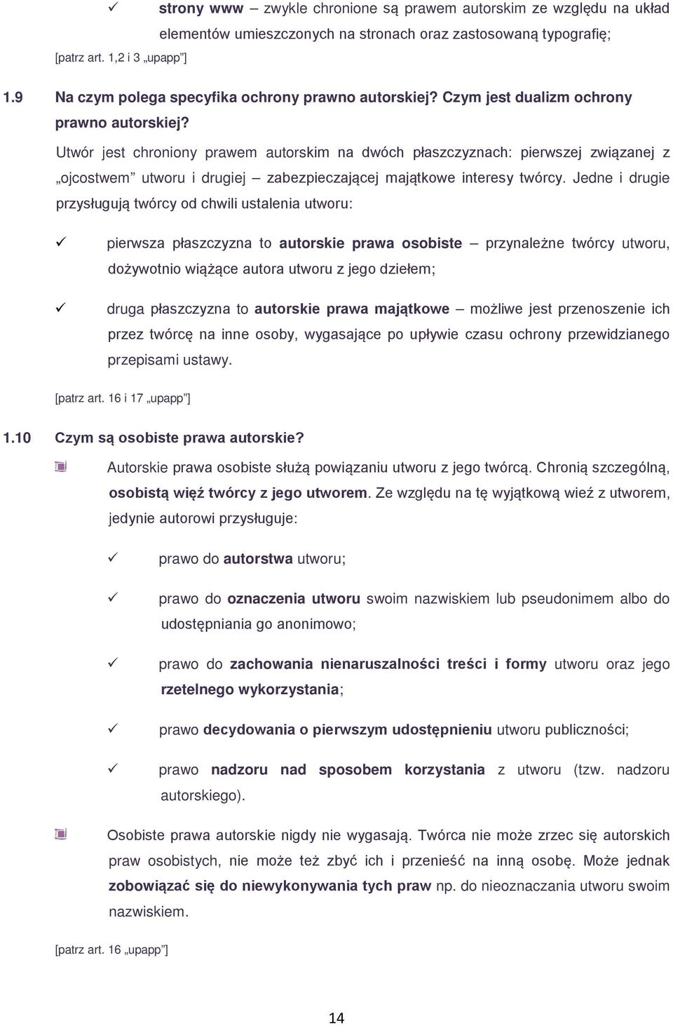 Utwór jest chroniony prawem autorskim na dwóch płaszczyznach: pierwszej związanej z ojcostwem utworu i drugiej zabezpieczającej majątkowe interesy twórcy.