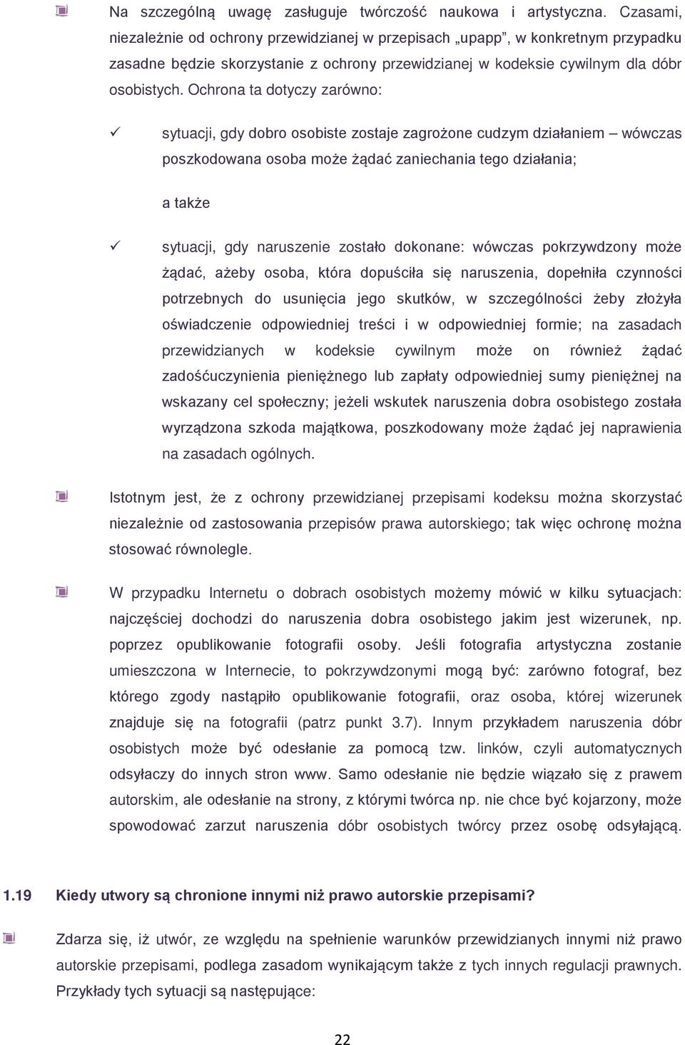 Ochrona ta dotyczy zarówno: sytuacji, gdy dobro osobiste zostaje zagrożone cudzym działaniem wówczas poszkodowana osoba może żądać zaniechania tego działania; a także sytuacji, gdy naruszenie zostało