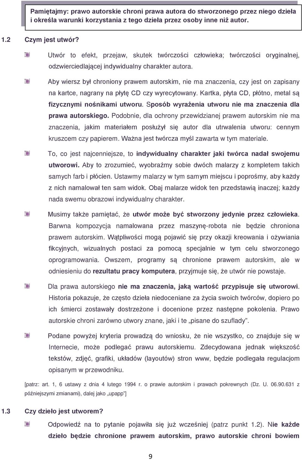 Aby wiersz był chroniony prawem autorskim, nie ma znaczenia, czy jest on zapisany na kartce, nagrany na płytę CD czy wyrecytowany. Kartka, płyta CD, płótno, metal są fizycznymi nośnikami utworu.