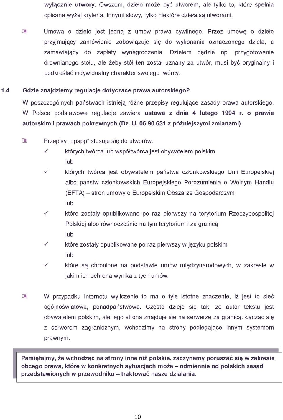 Dziełem będzie np. przygotowanie drewnianego stołu, ale żeby stół ten został uznany za utwór, musi być oryginalny i podkreślać indywidualny charakter swojego twórcy. 1.