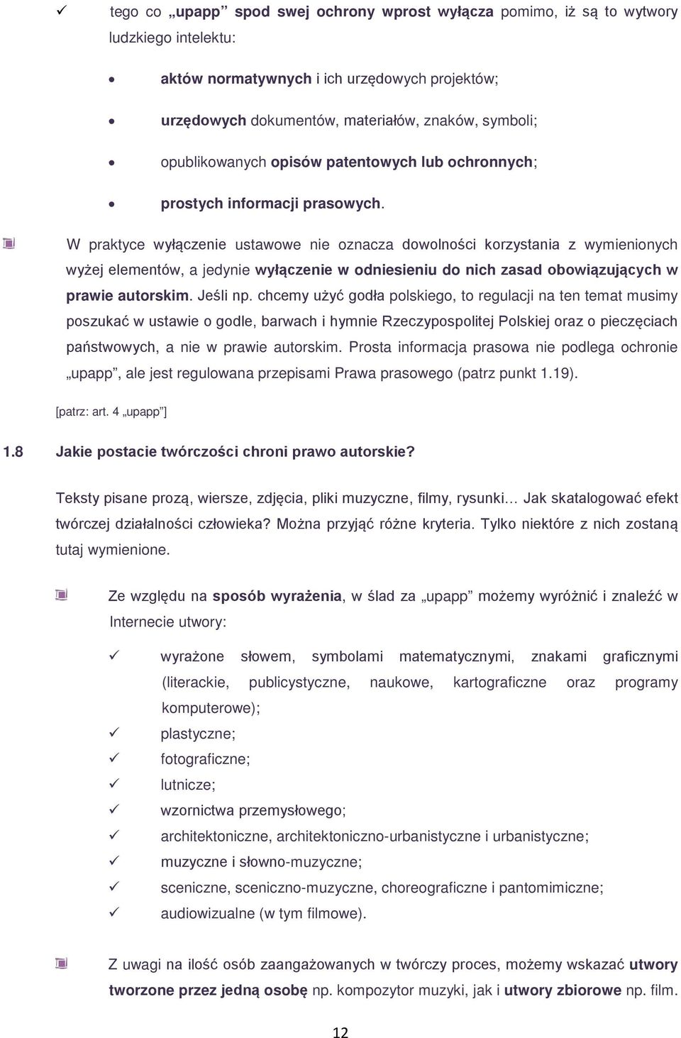 W praktyce wyłączenie ustawowe nie oznacza dowolności korzystania z wymienionych wyżej elementów, a jedynie wyłączenie w odniesieniu do nich zasad obowiązujących w prawie autorskim. Jeśli np.