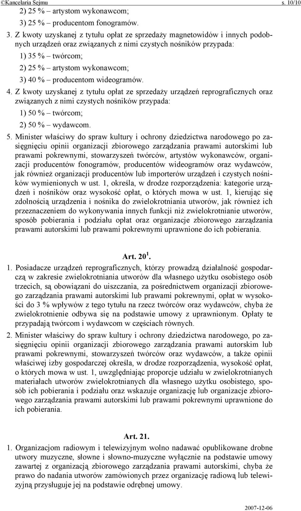 Z kwoty uzyskanej z tytułu opłat ze sprzedaży magnetowidów i innych podobnych urządzeń oraz związanych z nimi czystych nośników przypada: 1) 35 % twórcom; 2) 25 % artystom wykonawcom; 3) 40 %