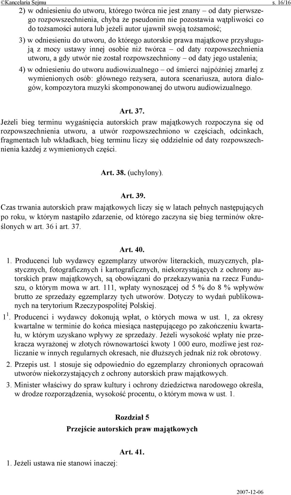 swoją tożsamość; 3) w odniesieniu do utworu, do którego autorskie prawa majątkowe przysługują z mocy ustawy innej osobie niż twórca od daty rozpowszechnienia utworu, a gdy utwór nie został