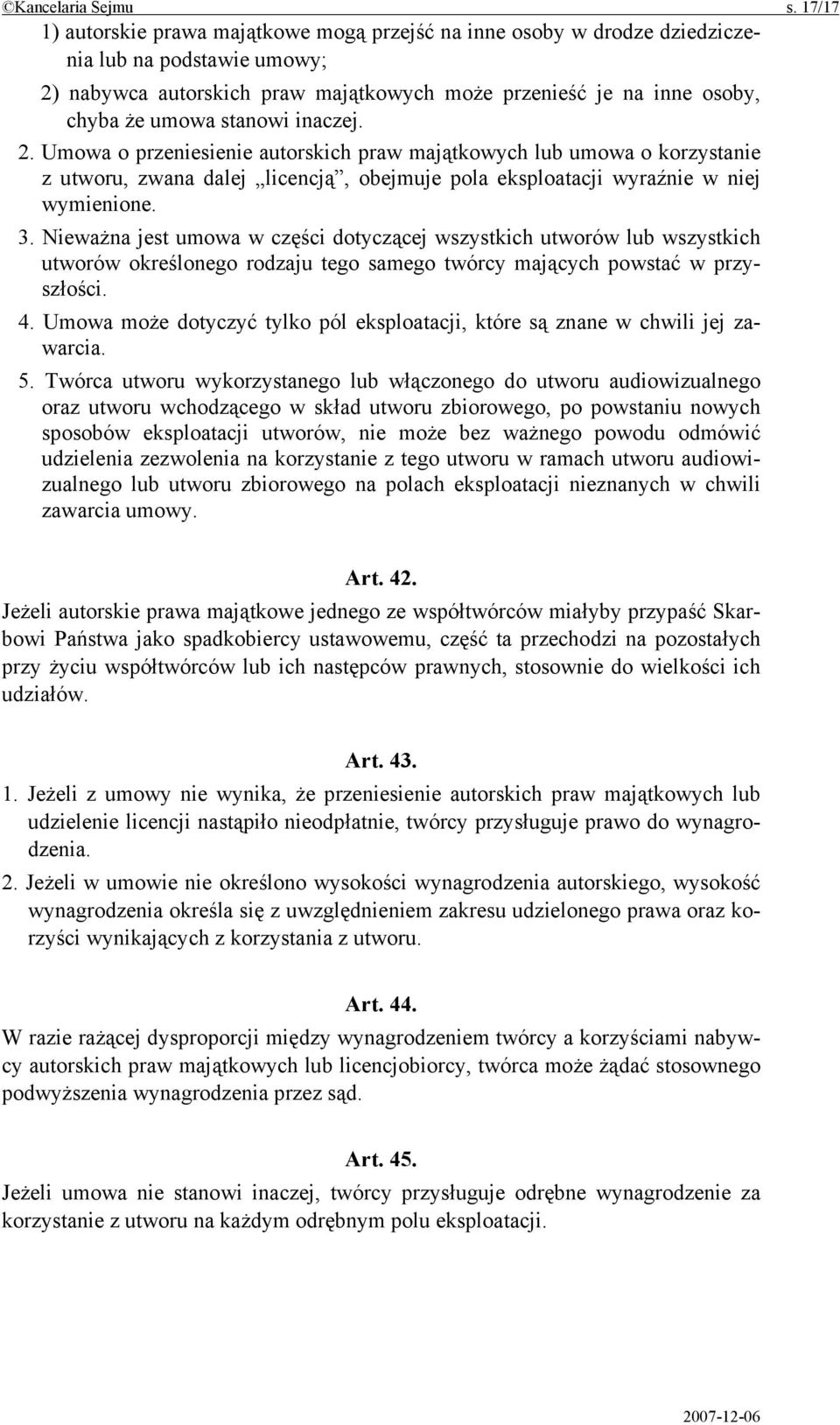 stanowi inaczej. 2. Umowa o przeniesienie autorskich praw majątkowych lub umowa o korzystanie z utworu, zwana dalej licencją, obejmuje pola eksploatacji wyraźnie w niej wymienione. 3.