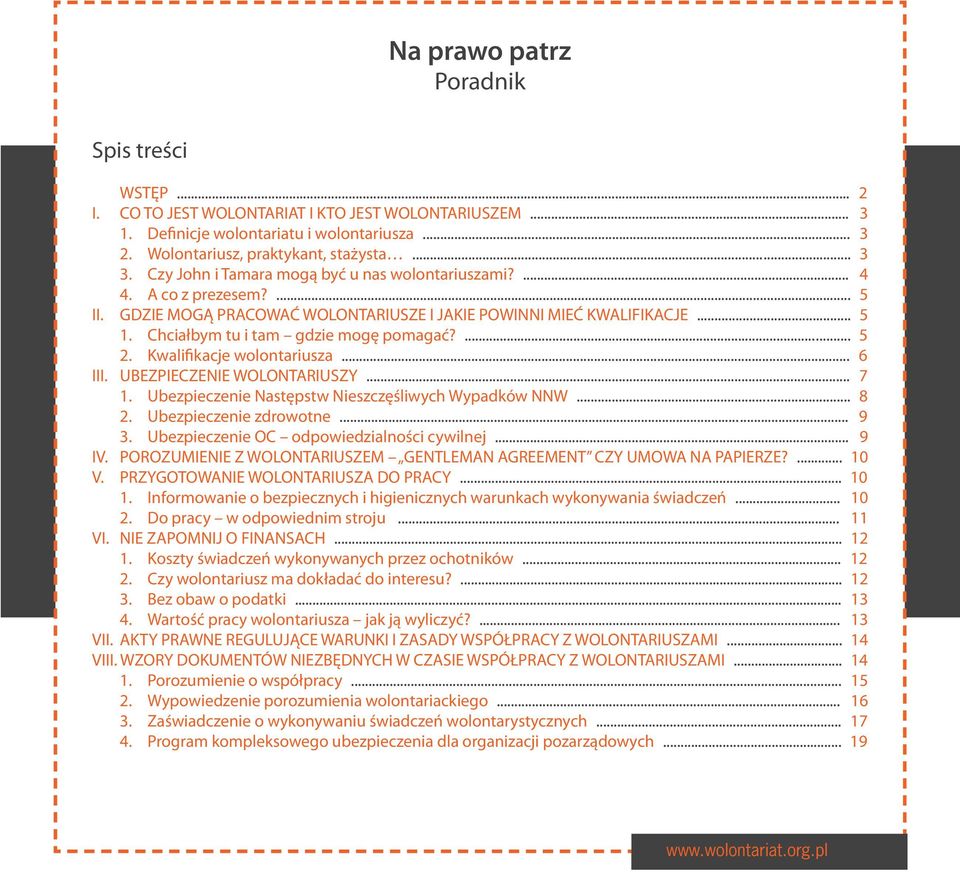 ... 5 2. Kwalifikacje wolontariusza... 6 III. UBEZPIECZENIE WOLONTARIUSZY... 7 1. Ubezpieczenie Następstw Nieszczęśliwych Wypadków NNW... 8 2. Ubezpieczenie zdrowotne... 9 3.