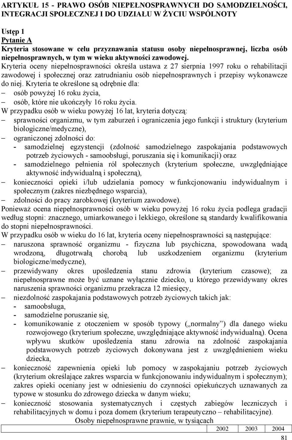 Kryteria oceny niepełnosprawności określa ustawa z 27 sierpnia 1997 roku o rehabilitacji zawodowej i społecznej oraz zatrudnianiu osób niepełnosprawnych i przepisy wykonawcze do niej.