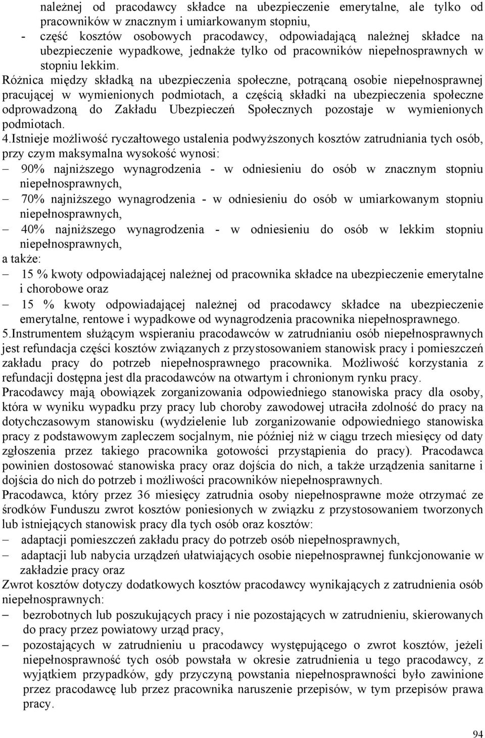 Różnica między składką na ubezpieczenia społeczne, potrącaną osobie niepełnosprawnej pracującej w wymienionych podmiotach, a częścią składki na ubezpieczenia społeczne odprowadzoną do Zakładu