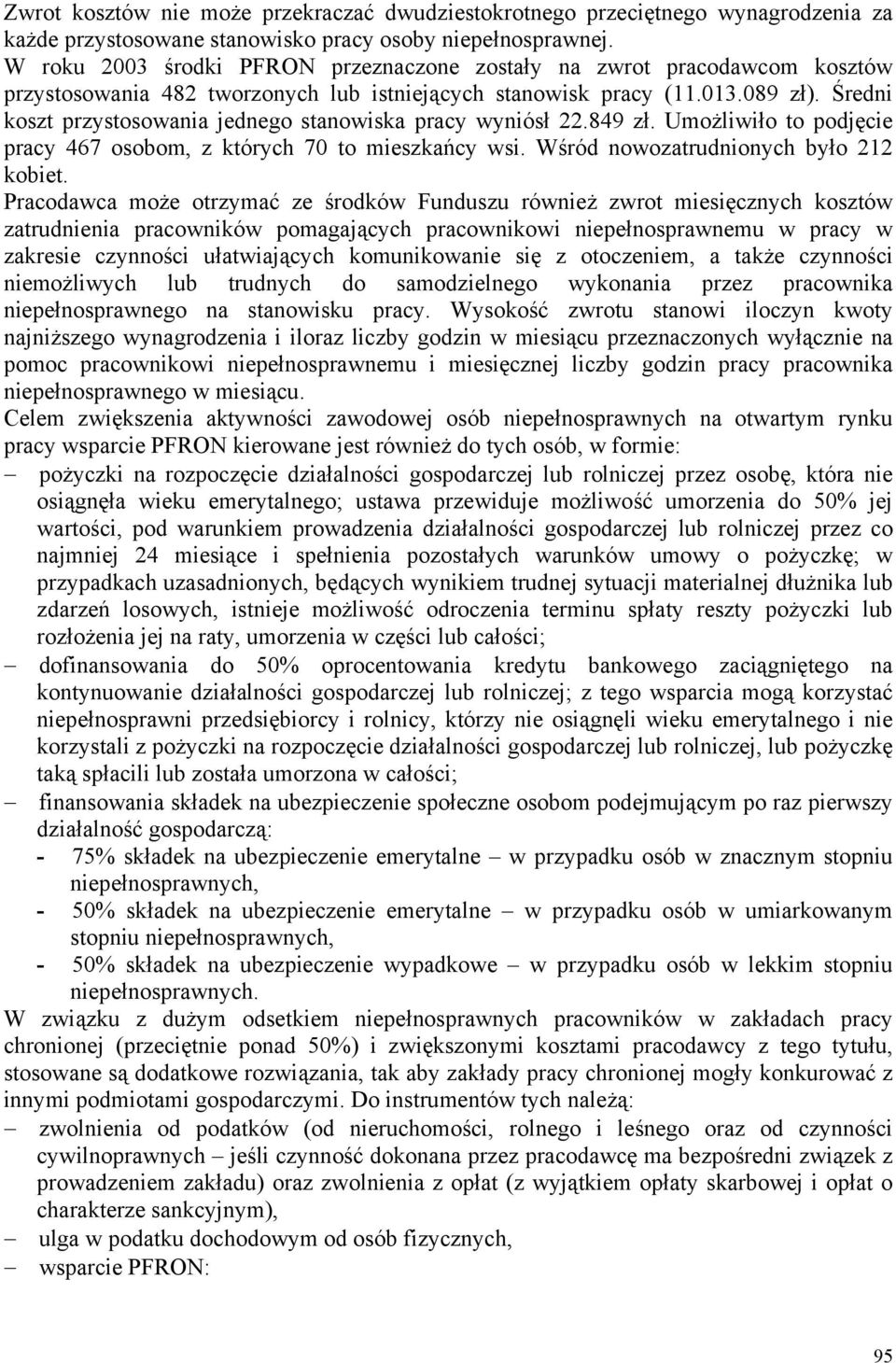 Średni koszt przystosowania jednego stanowiska pracy wyniósł 22.849 zł. Umożliwiło to podjęcie pracy 467 osobom, z których 70 to mieszkańcy wsi. Wśród nowozatrudnionych było 212 kobiet.