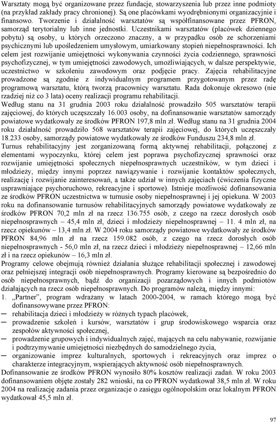 Uczestnikami warsztatów (placówek dziennego pobytu) są osoby, u których orzeczono znaczny, a w przypadku osób ze schorzeniami psychicznymi lub upośledzeniem umysłowym, umiarkowany stopień