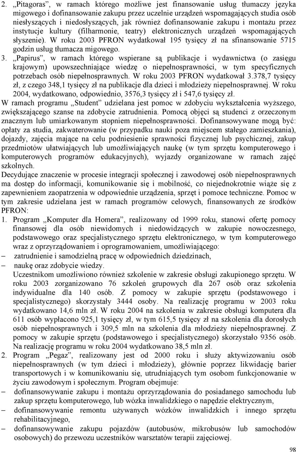 W roku 2003 PFRON wydatkował 195 tysięcy zł na sfinansowanie 5715 godzin usług tłumacza migowego. 3.